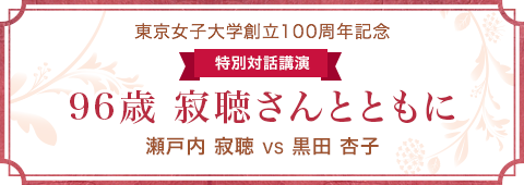 東東京女子大学創立100周年記念 特別対話講演 96歳 寂聴さんとともに