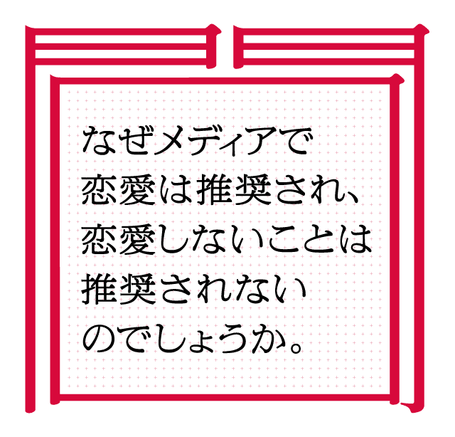 なぜメディアで恋愛は推奨され、恋愛しないことは推奨されないのでしょうか。